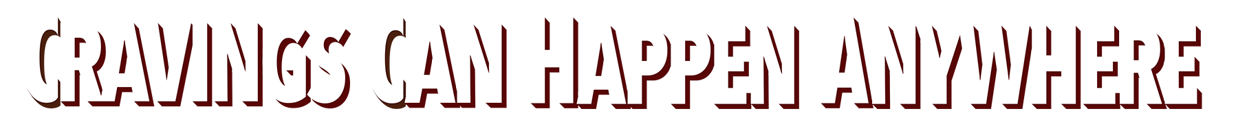 Cravings can happen anywhere.